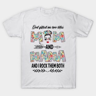 God Gifted Me Two Titles Mom And Nana Flower Gift T-Shirt